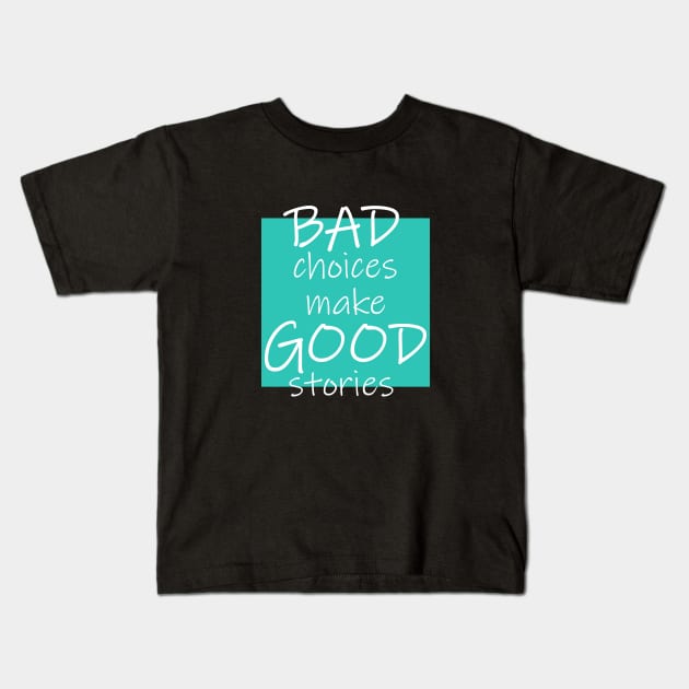 Bad Choices make Good stories Kids T-Shirt by DMJPRINT